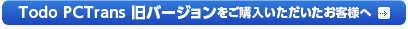 Todo PCTrans 旧バージョンをご購入いただいたお客様へ